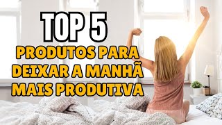TOP 5 Produtos que vão deixar sua manhã mais produtiva