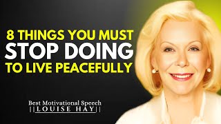 8 THINGS YOU MUST STOP DOING TO LIVE PEACEFULLY-LOUISE HAY BEST MOTIVATIONAL SPEECH