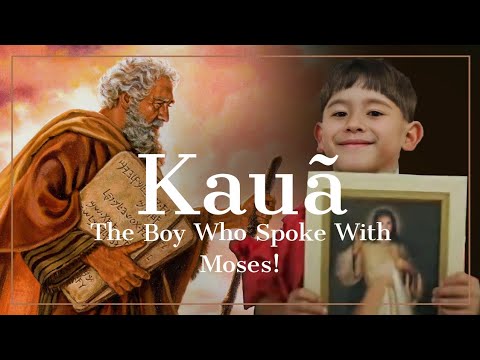 Kauã The Boy Who Spoke to Moses! An Extraordinary End Time Message From Moses to a Child!