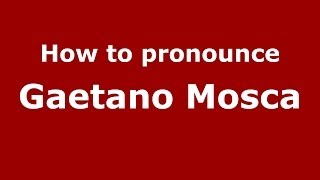 How to pronounce Gaetano Mosca