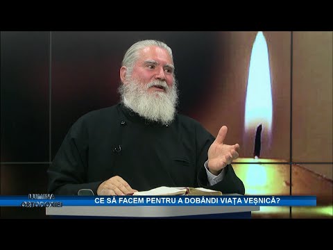 Ce să facem pentru a dobândi viața cea veșnică – Lumina ortodoxiei (pr. Gheorghe Manole)