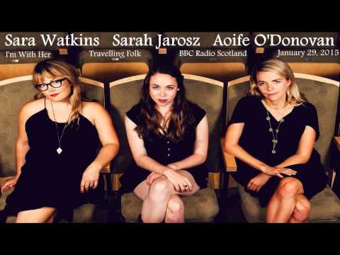 Sarah Jarosz, Sara Watkins & Aoife O'Donovan ~ Walkin' Back to Georgia