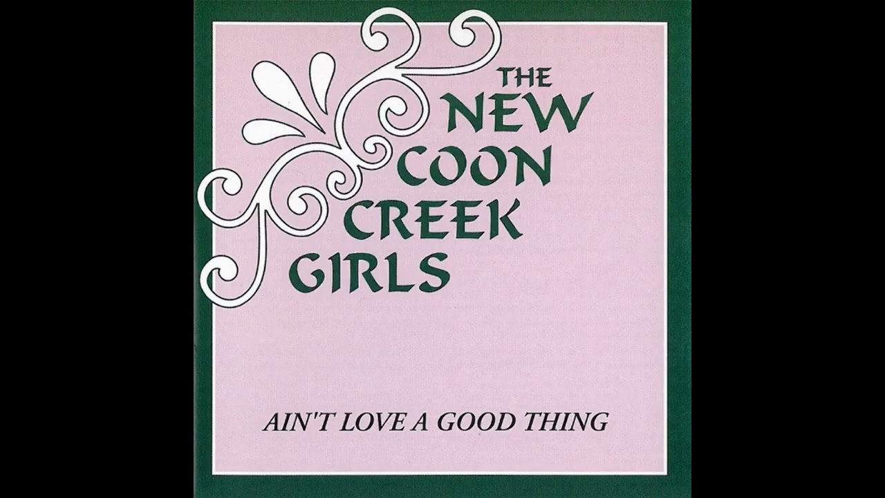 Ain't Love A Good Thing [1995] - The New Coon Creek Girls