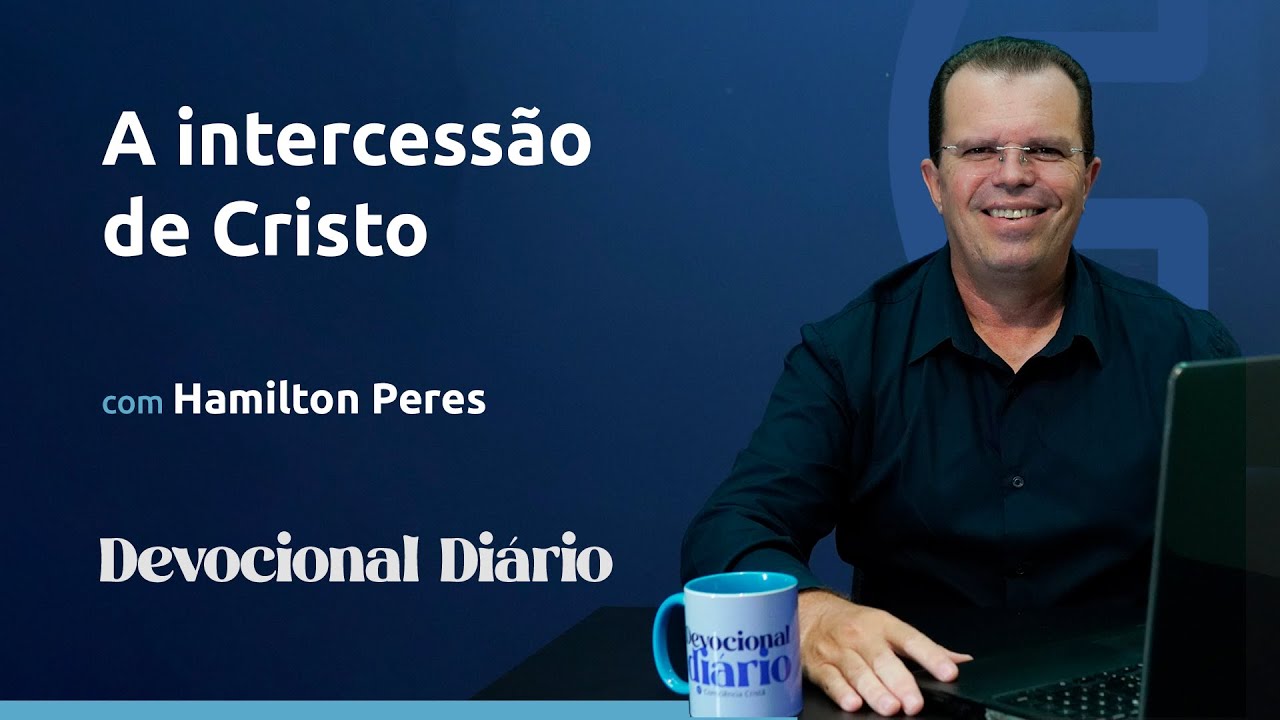DEVOCIONAL DIÁRIO -  A intercessão de Cristo - Lucas 22.31-32