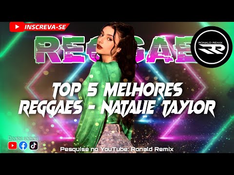 SELEÇÃO TOP 5 MELHORES REGGAES - NATALIE TAYLOR - REGGAES 2022 | RONALD REMIX