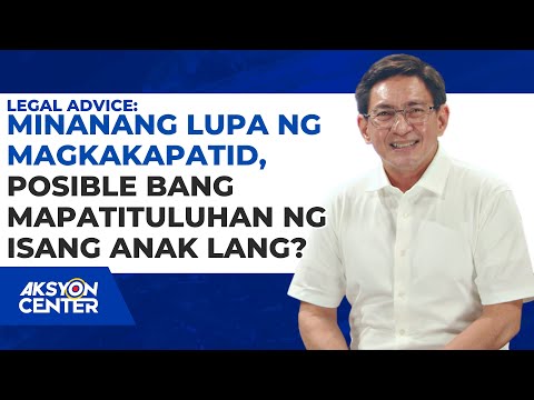 MINANANG LUPA NG MAGKAKAPATID, POSIBLE BANG MAPATITULUHAN NG ISANG ANAK LANG?