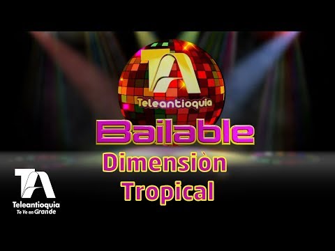 Teleantioquia Bailable, Dimensión Tropical - Teleantioquia