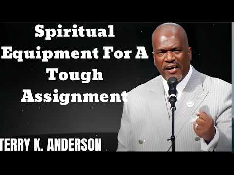 Spiritual Equipment For A Tough Assignment- Terry Keith Anderson Message