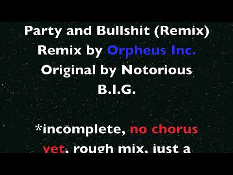 *incomplete Party and Bullshit Remix by Orpheus Inc.  (original by Notorious B.I.G.)