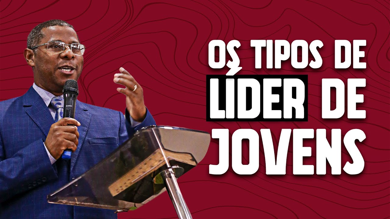 OS TIPOS DE LÍDER DE JOVENS - PR. OSIEL GOMES