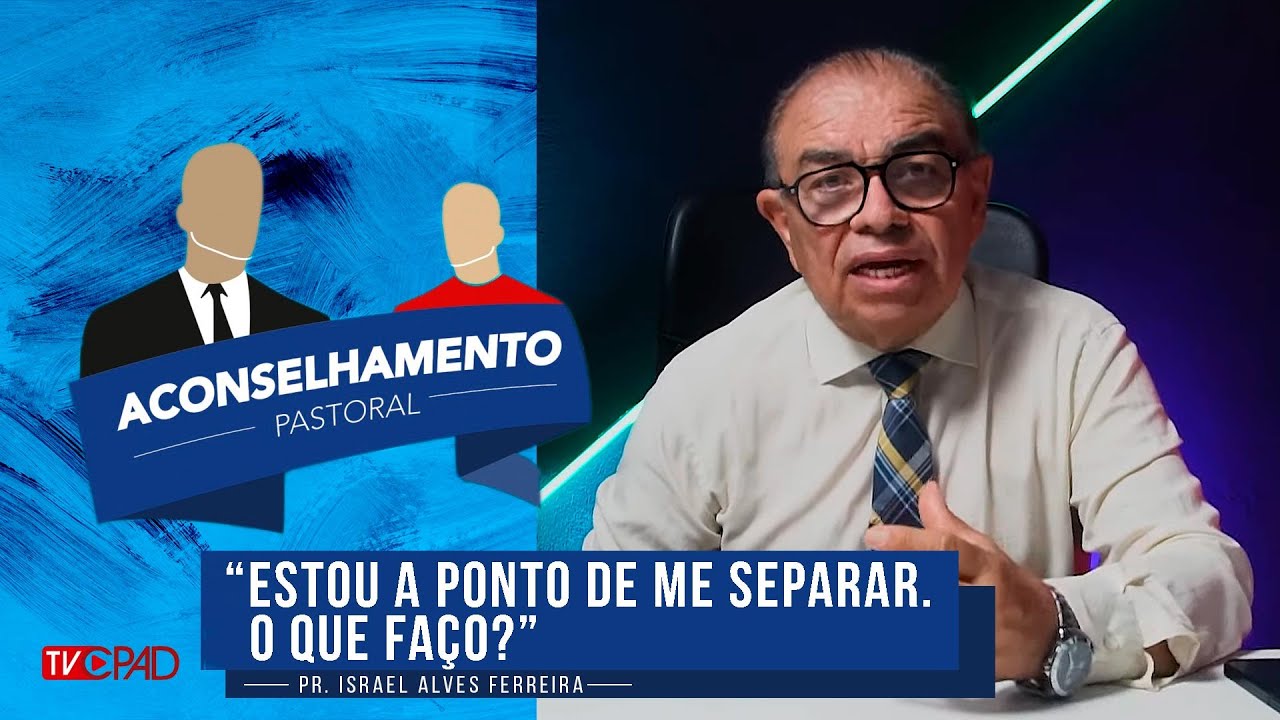 Pr. Israel Alves - “Estou a ponto de me separar. O que faço?” - Aconselhamento Pastoral -  310