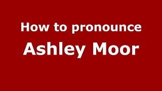 How to pronounce Ashley Moor