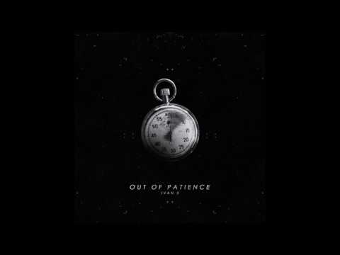 Ivan B - Out Of Patience (prod. B Mac)