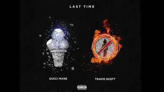 Gucci Mane feat. Travis Scott Last Time Lyrics