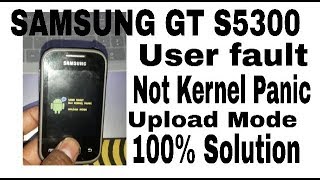 SAMSUNG GT-S5300 [USER FAULT NOT KERNEL PANIC UPLOAD MODE] Solution
