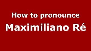 How to pronounce Maximiliano R&eacute;