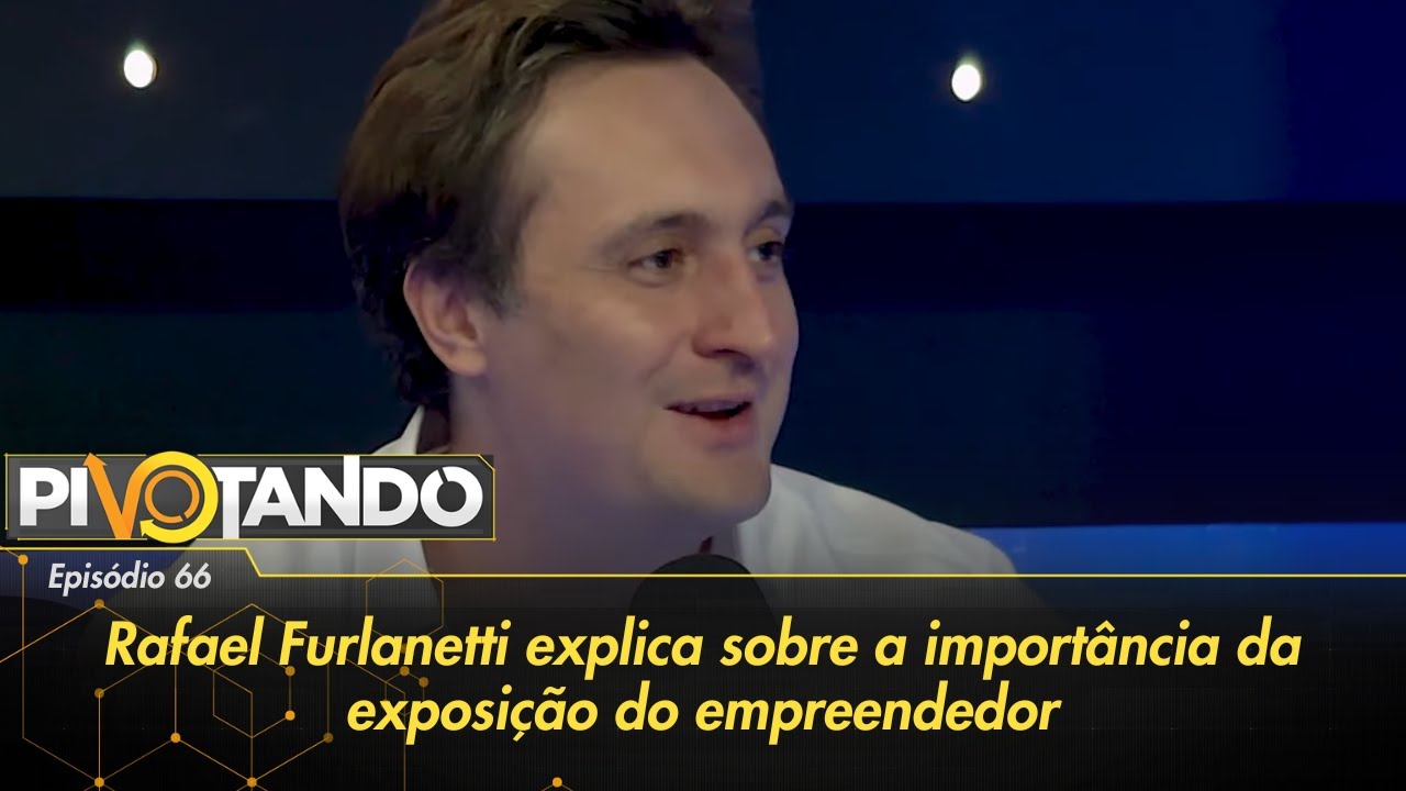 Rafael Furlanetti explica sobre a importância da exposição do empreendedor | Pivotando