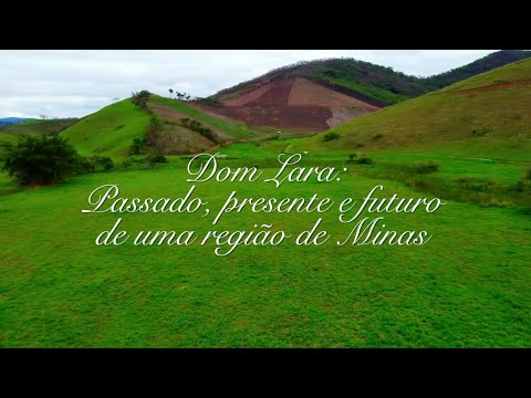 Dom Lara: Passado, presente e futuro de uma região de Minas