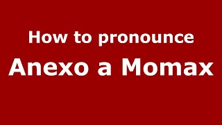 How to pronounce Anexo A Momax