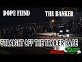 THE BANKER VS DOPE FIEND (GRUDGE RACE STRAIGHT OFF THE TRAILER