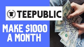 Make $1000 A Month Through Print On Demand With Teepublic For FREE!!!