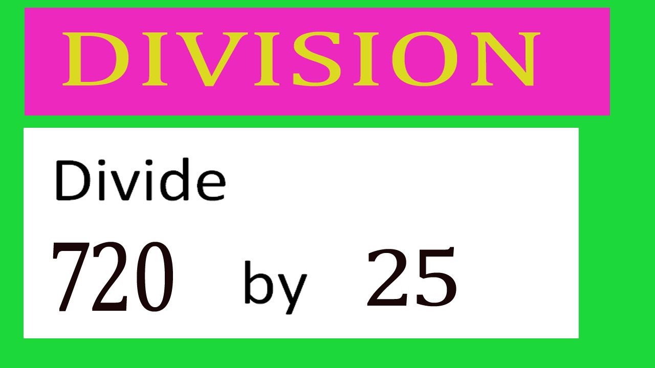 Divide     720      by     25  Divide   completely
