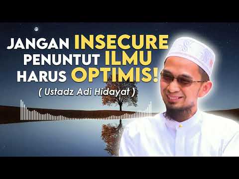 Jangan INSECURE, Penuntut ILMU Harus OPTIMIS !   Ustadz ADI HIDAYAT