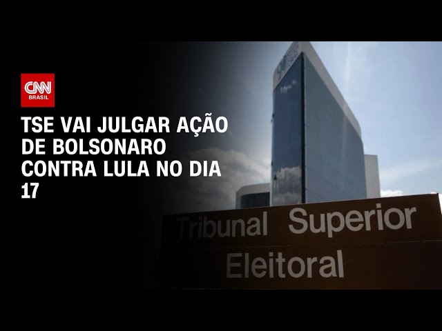 TSE vai julgar ação de Bolsonaro contra Lula no dia 17 | LIVE CNN