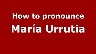 How to pronounce María Urrutia