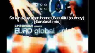 globe - So far away home (Beautiful Journey) [Eurobeat mix]