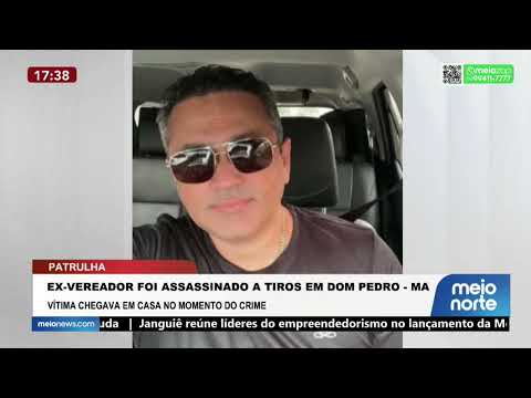 Ex-vereador foi assassinado a tiros em Dom Pedro-MA | Patrulha