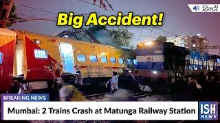 Mumbai: 2 Trains Crash at Matunga Railway Station