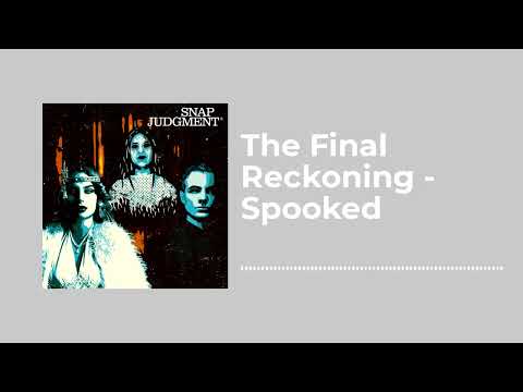 The Final Reckoning - Spooked - Snap Judgment
