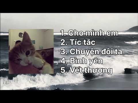 Playlist | Cho mình em, tíc tắc, chuyện đôi ta, bình yên, vết thương