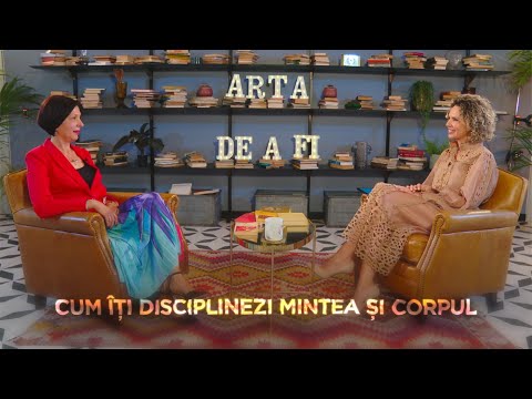 ARTA DE A FI - Cum îți disciplinezi mintea și corpul, psihoterapeut Celestina Dumitriu
