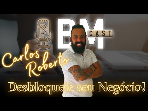 BM CAST #20 - CARLOS  ROBERTO - Desbloqueie seu Negócio!