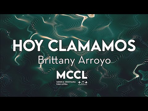 Hoy Clamamos - Brittany Arroyo - Musica Cristiana Con Letra