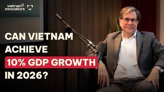 Chuyên gia Kinh tế Vĩ mô: Liệu Việt Nam có thể đạt tăng trưởng 10% GDP không? | EP 376