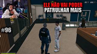 ELE NÃO VAI PODER PATRULHAR MAIS! EP 96