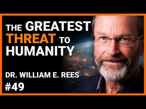 Dr. William E. Rees - The Greatest Threat To Humanity | #49