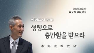 2026년5월24일, 에베소서 5:18(성령으로 충만함을 받으라)