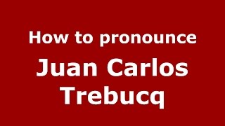 How to pronounce Juan Carlos Trebucq