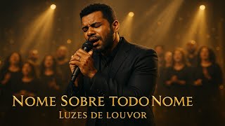 Nome Sobre Todo Nome – Música Gospel de Exaltação e Vitória | Louvor Inédito 2025 | Luzes de Louvor