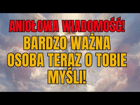 🔥 ANIOŁY CIĘ PRZYSŁAŁY: BARDZO WAŻNA OSOBA MYŚLI O TOBIE WŁAŚNIE TERAZ!