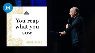 You Reap What You Sow With Greg Laurie