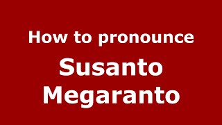 How to pronounce Susanto Megaranto