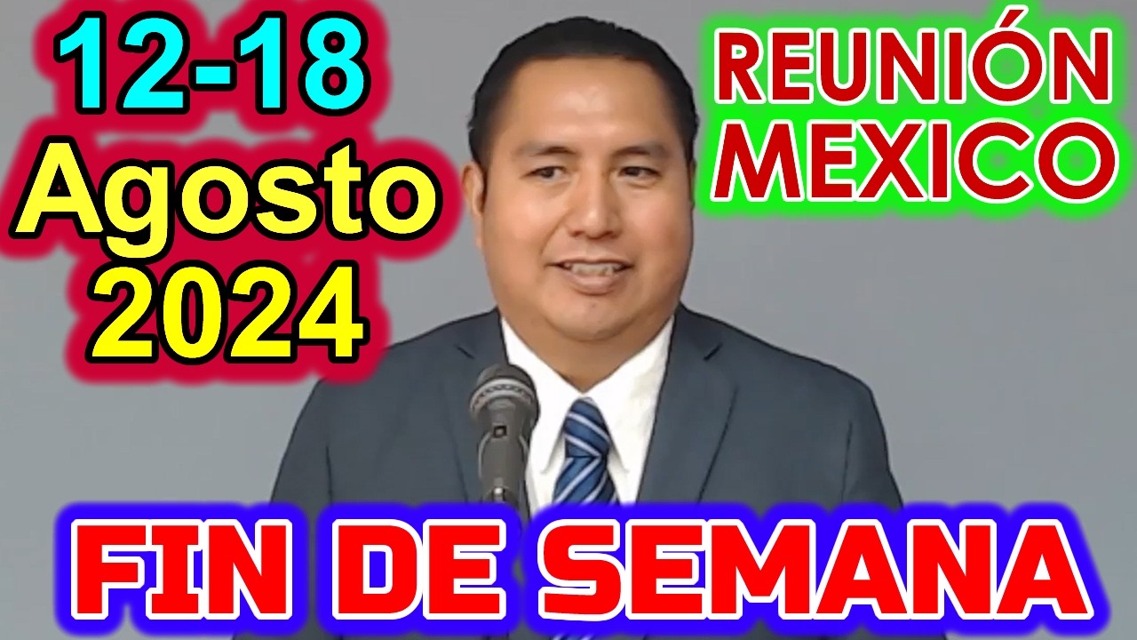 Reunión de Fin de Semana MEXICO. 12-18 de Agosto 2024