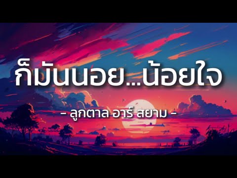 ก็มันนอย...น้อยใจ - ลูกตาล อาร์ สยาม【เนื้อเพลง】
