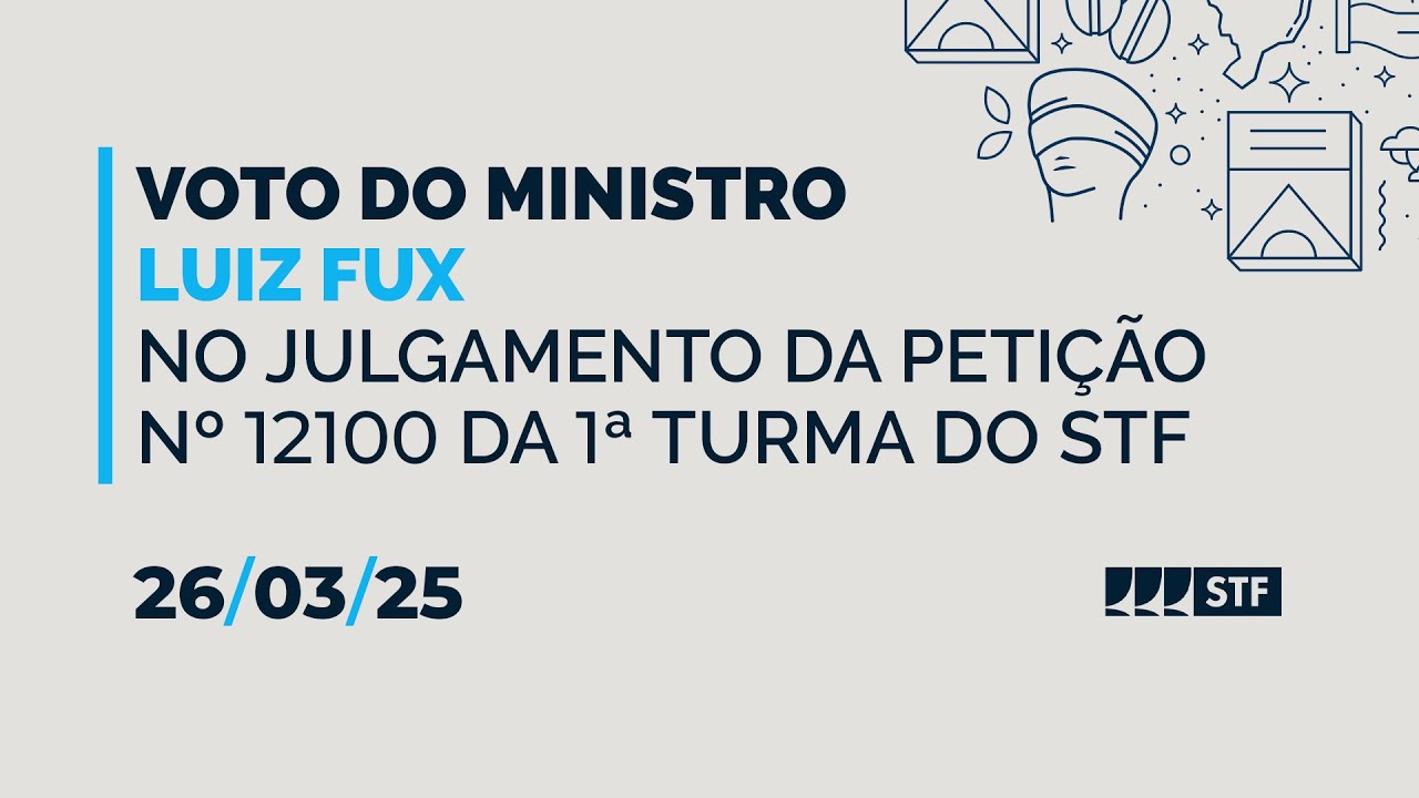 26/03/25 - Voto do ministro Luiz Fux no julgamento da Petição nº 12100 da 1ª Turma do STF
