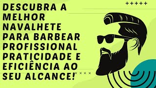 Descubra a Melhor Navalhete para Barbear Profissional: Praticidade e Eficiência ao Seu Alcance!